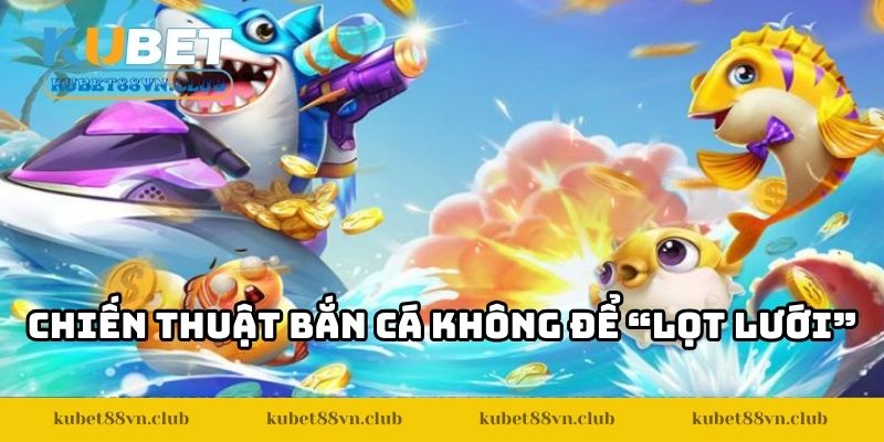 Chiến thuật bắn cá không để “lọt lưới”