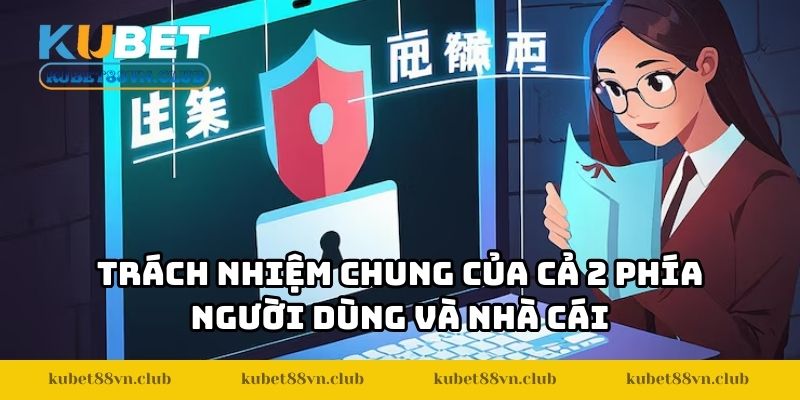 Trách nhiệm chung của cả 2 phía người dùng và nhà cái