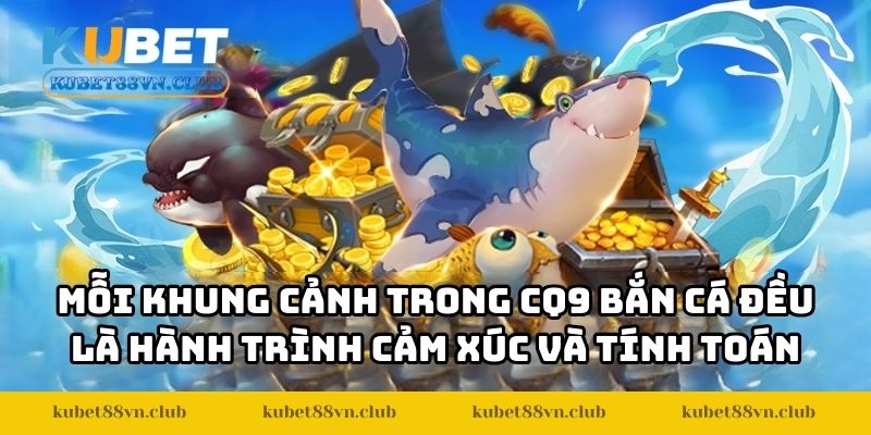 Mỗi khung cảnh trong CQ9 bắn cá đều là hành trình cảm xúc và tính toán
