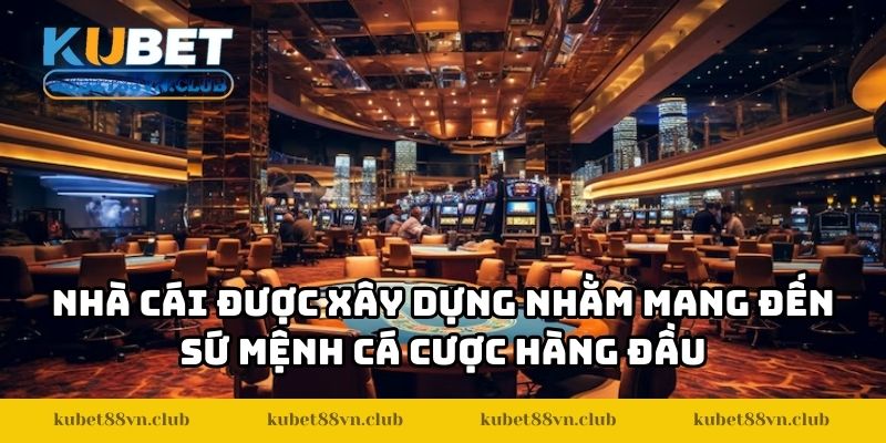 Nhà cái được xây dựng nhằm mang đến sứ mệnh cá cược hàng đầu