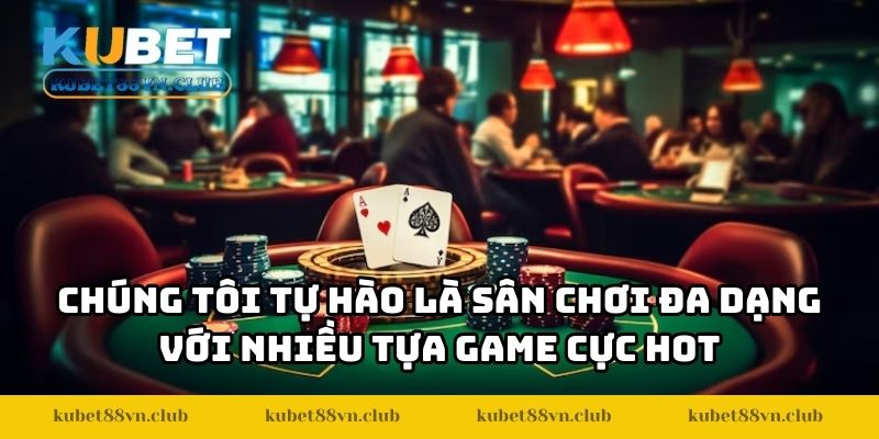 Chúng tôi tự hào là sân chơi đa dạng với nhiều tựa game cực hot