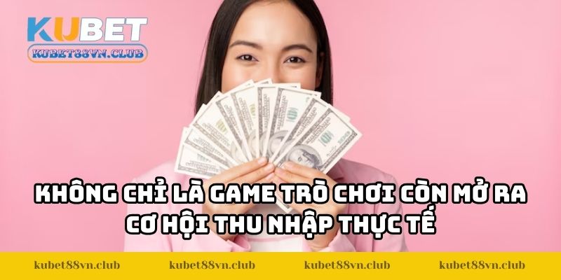 Không chỉ là game trò chơi còn mở ra cơ hội thu nhập thực tế