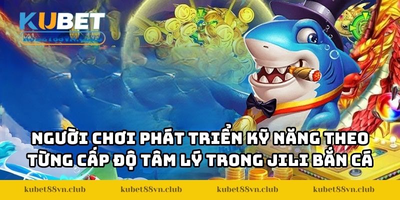 Người chơi phát triển kỹ năng theo từng cấp độ tâm lý trong JILI bắn cá