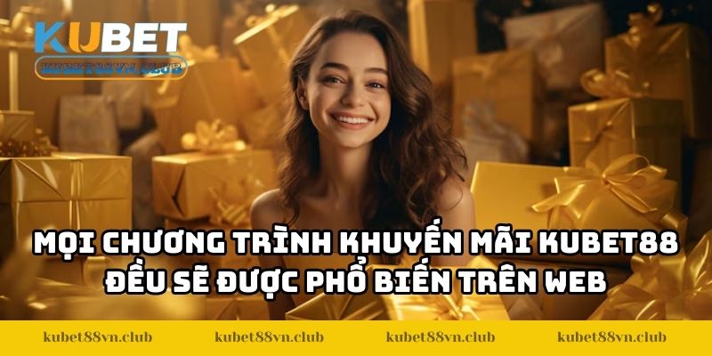 Mọi chương trình khuyến mãi KUBET88 đều sẽ được phổ biến trên web