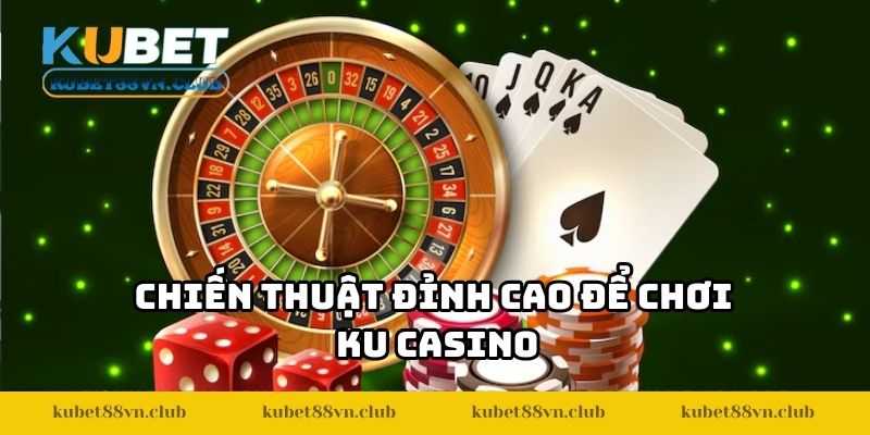 Chiến thuật đỉnh cao để chơi KU Casino