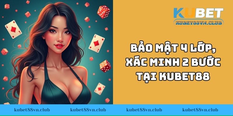 Bảo mật 4 lớp, xác minh 2 bước tại KUBET88