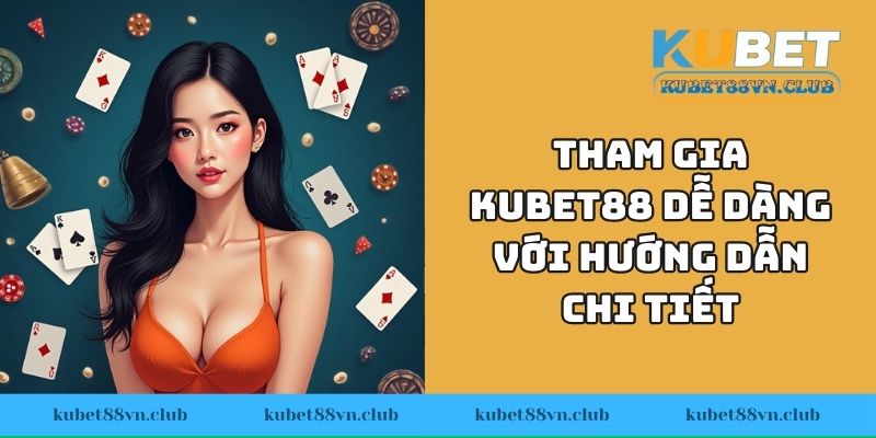 Tham gia KUBET88 dễ dàng với hướng dẫn chi tiết từng bước