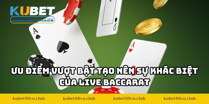 Ưu điểm vượt bật tạo nên sự khác biệt của live baccarat