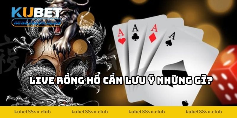 Live rồng hổ cần lưu ý những gì?