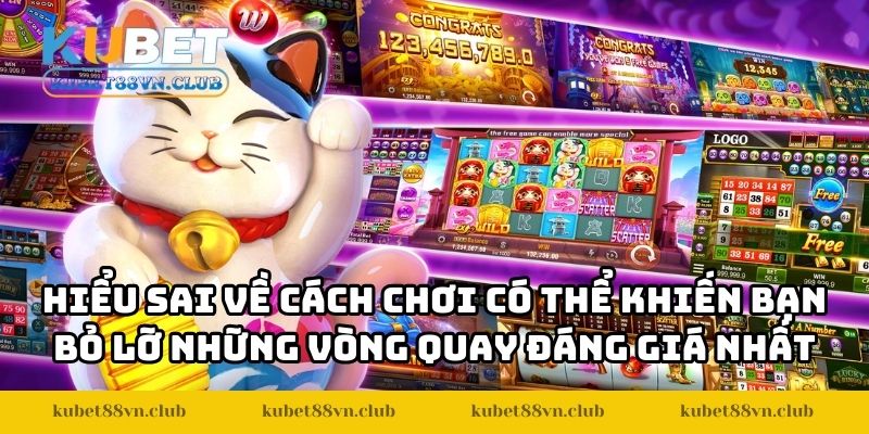 Hiểu sai về cách chơi có thể khiến bạn bỏ lỡ những vòng quay đáng giá nhất