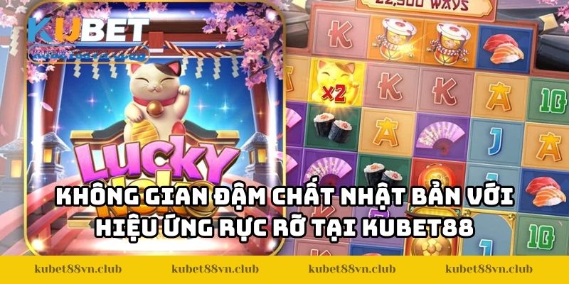 Không gian đậm chất Nhật Bản với hiệu ứng rực rỡ tại KUBET88
