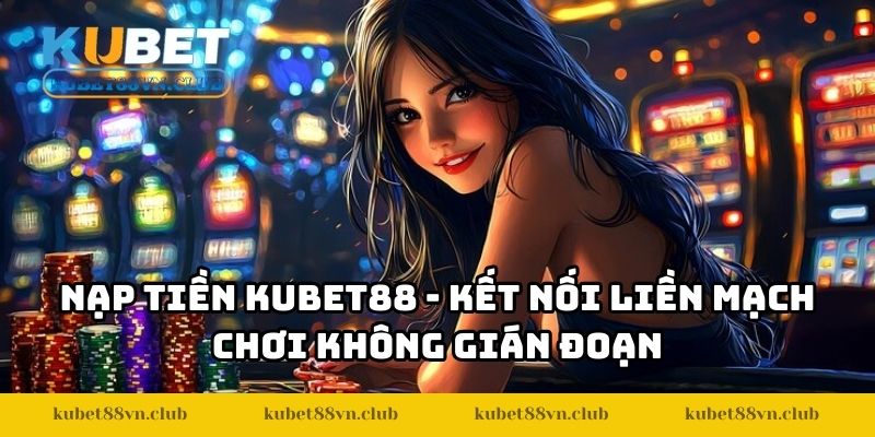 Nạp Tiền KUBET88