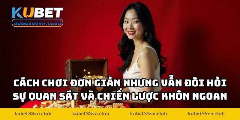 Cách chơi đơn giản nhưng vẫn đòi hỏi sự quan sát và chiến lược khôn ngoan