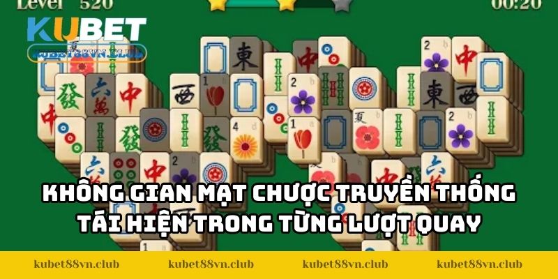 Không gian Mạt Chược truyền thống tái hiện trong từng lượt quay